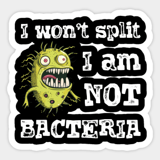 I won't split i am not bacteria Sticker